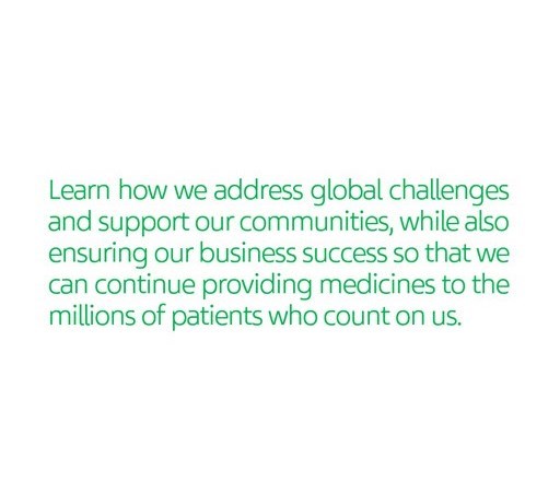 Learn how we address global challenges and support our communities, while also ensuring our business success so that we can continue providing medicines to the millions of patients who count on us.